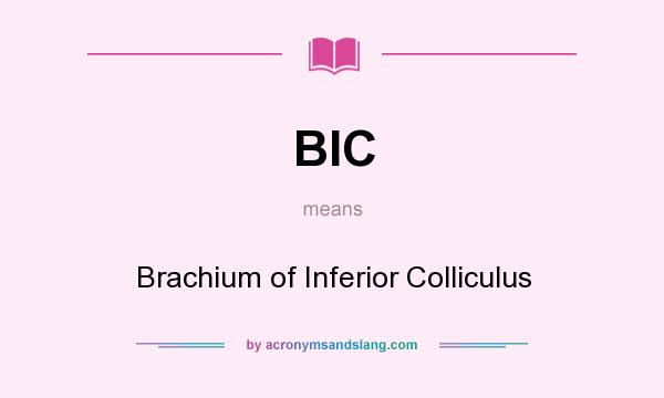What does BIC mean? It stands for Brachium of Inferior Colliculus