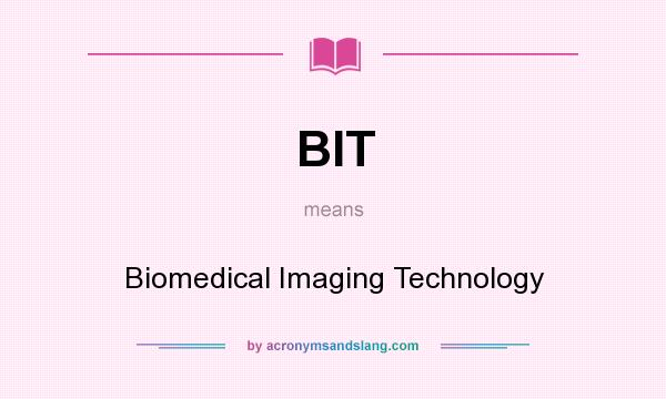 What does BIT mean? It stands for Biomedical Imaging Technology