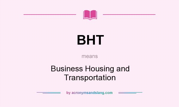 What does BHT mean? It stands for Business Housing and Transportation