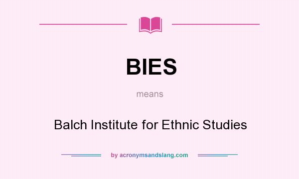 What does BIES mean? It stands for Balch Institute for Ethnic Studies