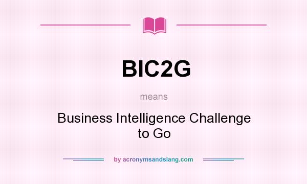 What does BIC2G mean? It stands for Business Intelligence Challenge to Go