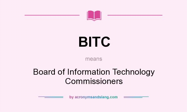 What does BITC mean? It stands for Board of Information Technology Commissioners