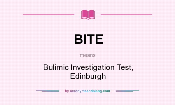 What does BITE mean? It stands for Bulimic Investigation Test, Edinburgh