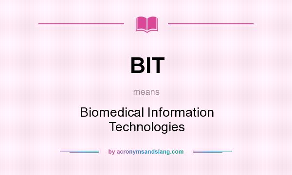 What does BIT mean? It stands for Biomedical Information Technologies