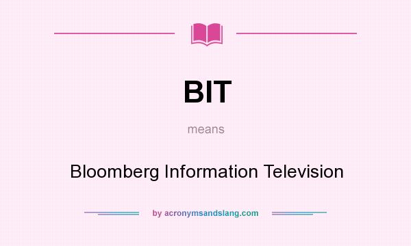 What does BIT mean? It stands for Bloomberg Information Television