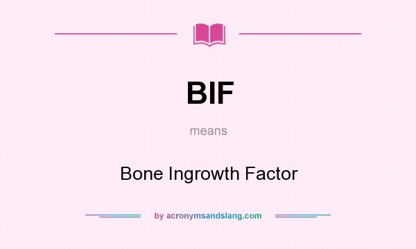 What does BIF mean? It stands for Bone Ingrowth Factor