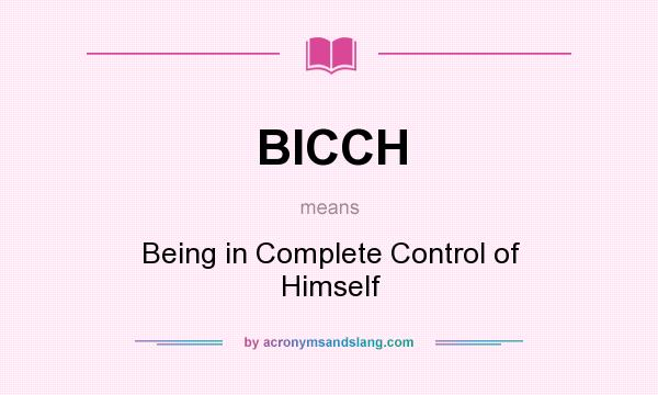 What does BICCH mean? It stands for Being in Complete Control of Himself
