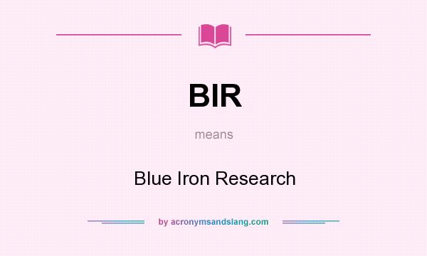 What does BIR mean? It stands for Blue Iron Research