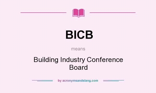 What does BICB mean? It stands for Building Industry Conference Board