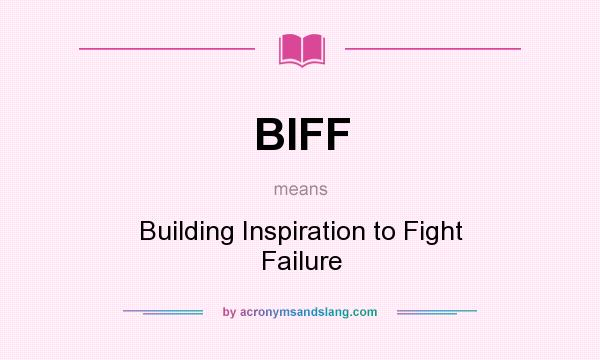 What does BIFF mean? It stands for Building Inspiration to Fight Failure