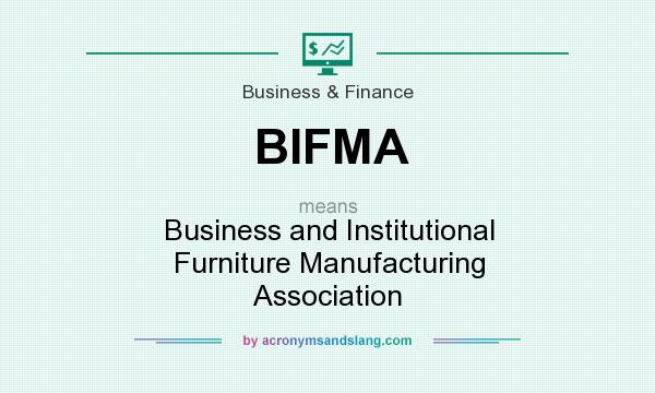 What does BIFMA mean? It stands for Business and Institutional Furniture Manufacturing Association