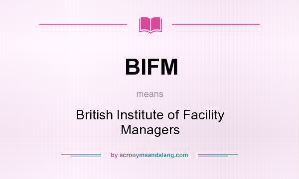 What does BIFM mean? It stands for British Institute of Facility Managers