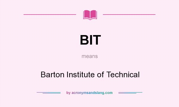 What does BIT mean? It stands for Barton Institute of Technical
