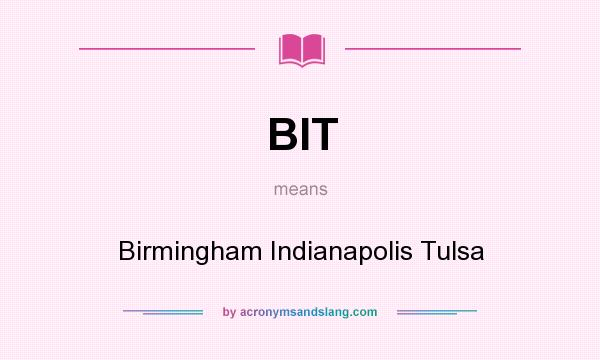 What does BIT mean? It stands for Birmingham Indianapolis Tulsa