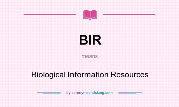 What does BIR mean? It stands for Biological Information Resources