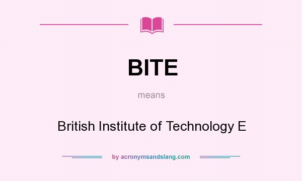 What does BITE mean? It stands for British Institute of Technology E