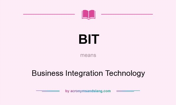 What does BIT mean? It stands for Business Integration Technology