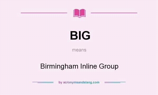 What does BIG mean? It stands for Birmingham Inline Group