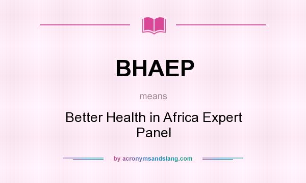 What does BHAEP mean? It stands for Better Health in Africa Expert Panel