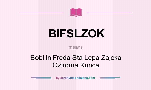 What does BIFSLZOK mean? It stands for Bobi in Freda Sta Lepa Zajcka Oziroma Kunca
