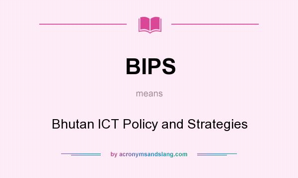 What does BIPS mean? It stands for Bhutan ICT Policy and Strategies