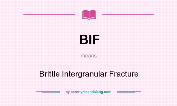 What does BIF mean? It stands for Brittle Intergranular Fracture