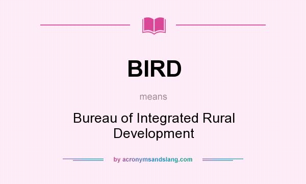 What does BIRD mean? It stands for Bureau of Integrated Rural Development
