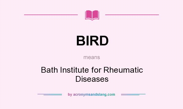 What does BIRD mean? It stands for Bath Institute for Rheumatic Diseases