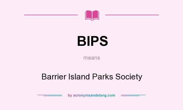 What does BIPS mean? It stands for Barrier Island Parks Society