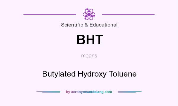 What does BHT mean? It stands for Butylated Hydroxy Toluene