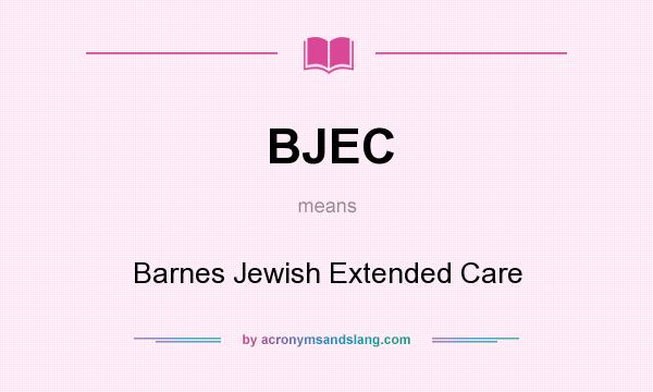 What does BJEC mean? It stands for Barnes Jewish Extended Care