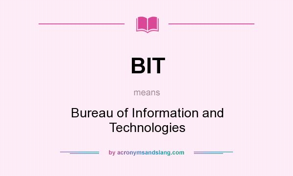 What does BIT mean? It stands for Bureau of Information and Technologies