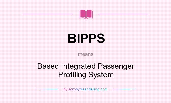 What does BIPPS mean? It stands for Based Integrated Passenger Profiling System
