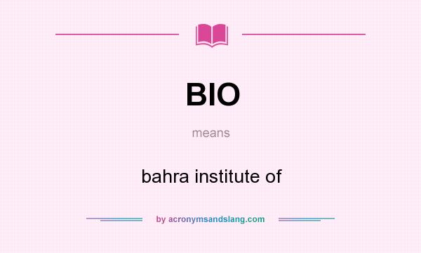 What does BIO mean? It stands for bahra institute of