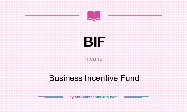 What does BIF mean? It stands for Business Incentive Fund