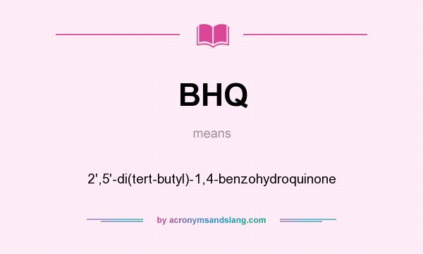 What does BHQ mean? It stands for 2`,5`-di(tert-butyl)-1,4-benzohydroquinone