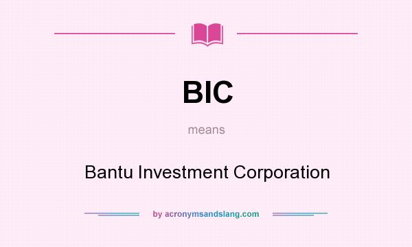 What does BIC mean? It stands for Bantu Investment Corporation
