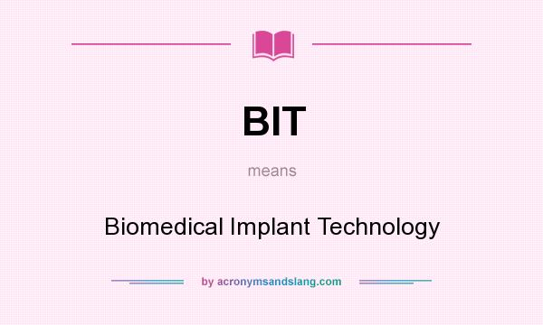 What does BIT mean? It stands for Biomedical Implant Technology
