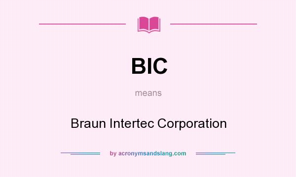 What does BIC mean? It stands for Braun Intertec Corporation