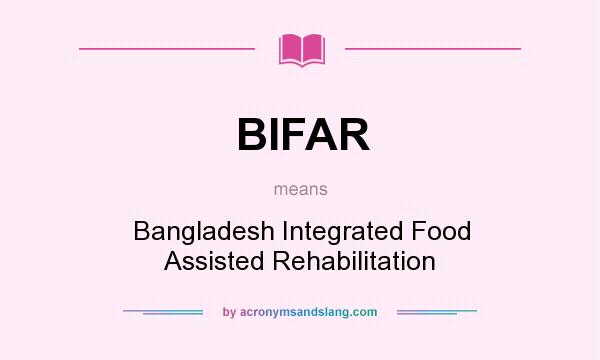 What does BIFAR mean? It stands for Bangladesh Integrated Food Assisted Rehabilitation
