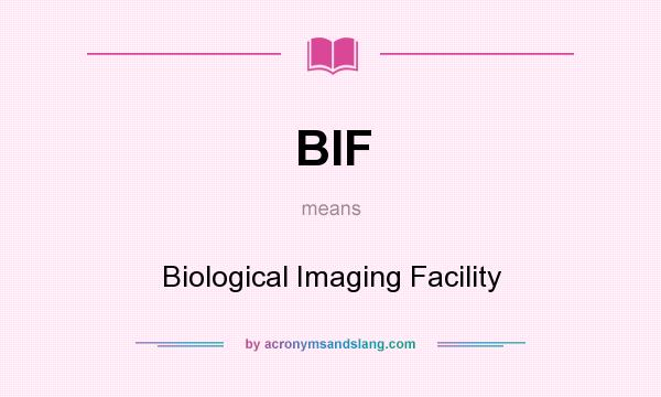 What does BIF mean? It stands for Biological Imaging Facility