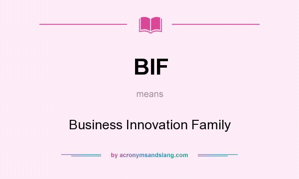 What does BIF mean? It stands for Business Innovation Family
