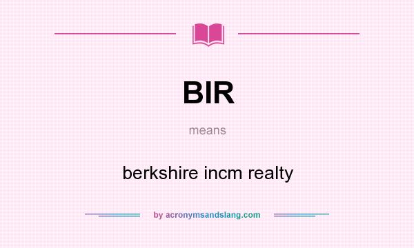 What does BIR mean? It stands for berkshire incm realty