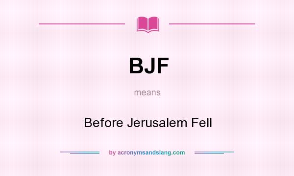 What does BJF mean? It stands for Before Jerusalem Fell