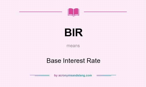 What does BIR mean? It stands for Base Interest Rate