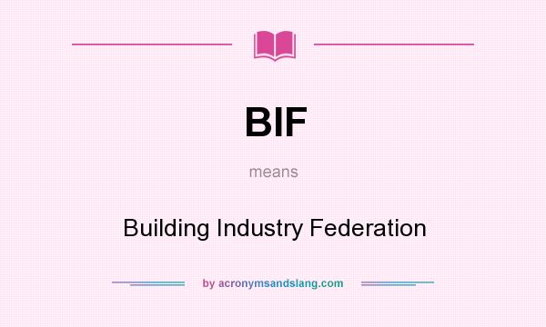 What does BIF mean? It stands for Building Industry Federation