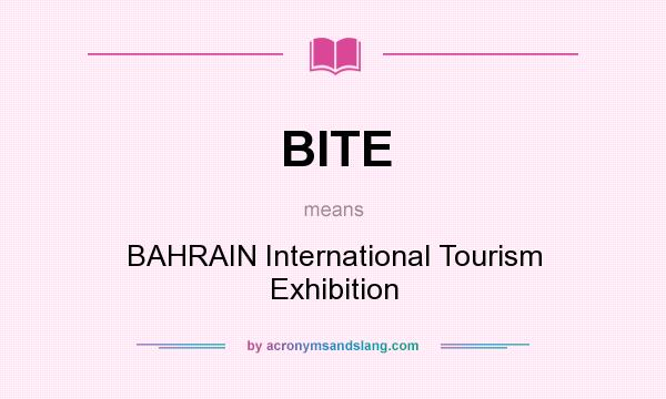 What does BITE mean? It stands for BAHRAIN International Tourism Exhibition