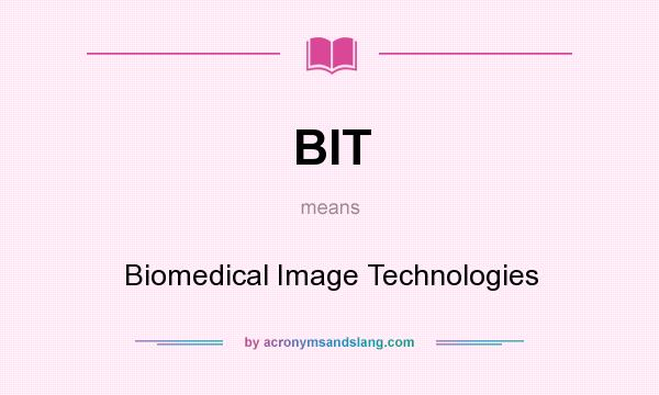 What does BIT mean? It stands for Biomedical Image Technologies