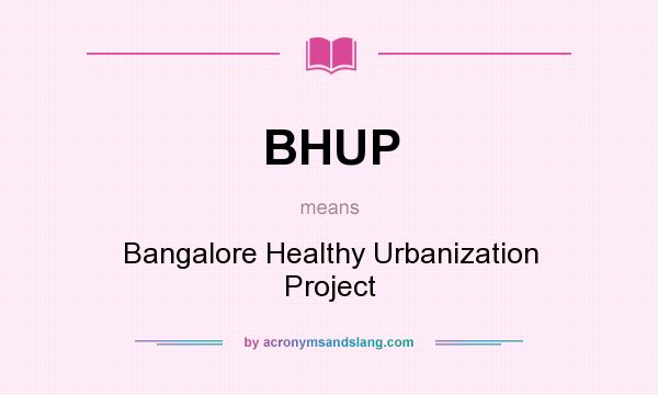 What does BHUP mean? It stands for Bangalore Healthy Urbanization Project