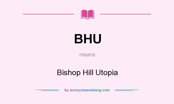 What does BHU mean? It stands for Bishop Hill Utopia